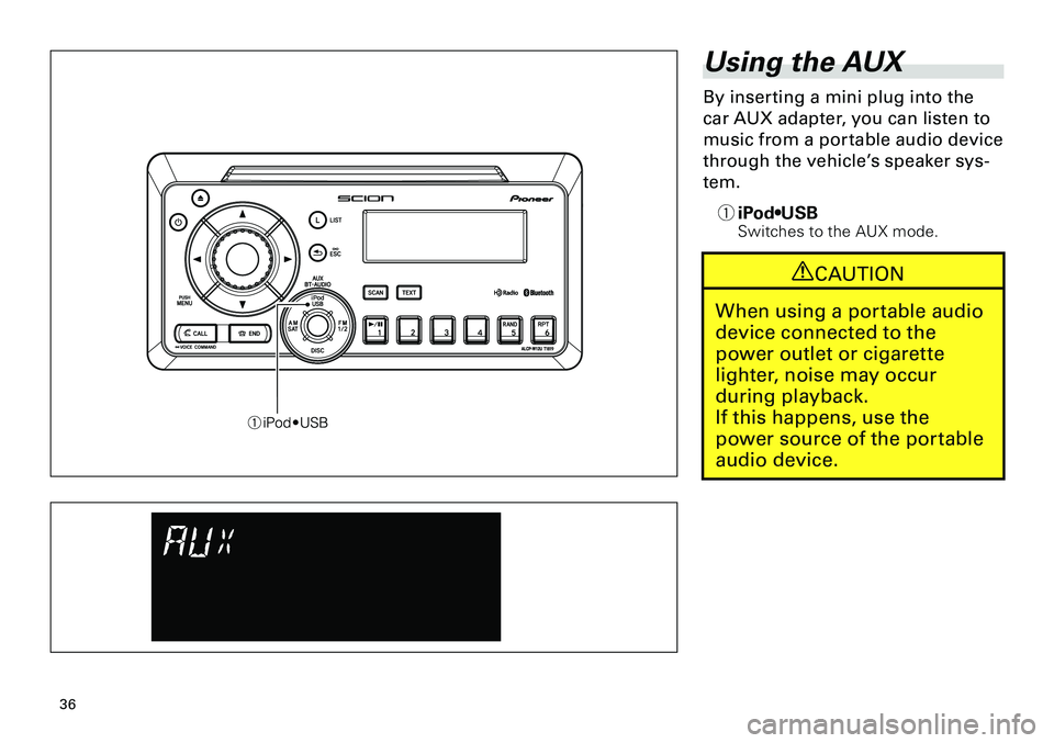 TOYOTA xB 2012 Accessories, Audio & Navigation (in English)
36
<CRB3644-A/U>36
Using the AUX
By inserting a mini plug into the
car AUX adapter, you can listen to
music from a portable audio device
through the vehicle’s speaker sys-
tem.
1 iPod•USBSwit TOYOTA xB 2012 Accessories, Audio & Navigation (in English)
36
<CRB3644-A/U>36
Using the AUX
By inserting a mini plug into the
car AUX adapter, you can listen to
music from a portable audio device
through the vehicle’s speaker sys-
tem.
1 iPod•USBSwit