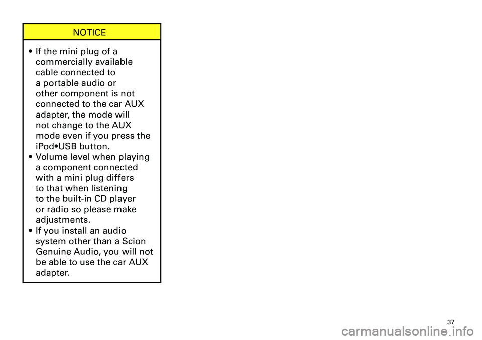 TOYOTA xB 2012 Accessories, Audio & Navigation (in English)
37
<CRB3644-A/U>37
NOTICE
If the mini plug of a
commercially available
cable connected to
a portable audio or
other component is not
connected to the car AUX
adapter, the mode will
not change TOYOTA xB 2012 Accessories, Audio & Navigation (in English)
37
<CRB3644-A/U>37
NOTICE
If the mini plug of a
commercially available
cable connected to
a portable audio or
other component is not
connected to the car AUX
adapter, the mode will
not change