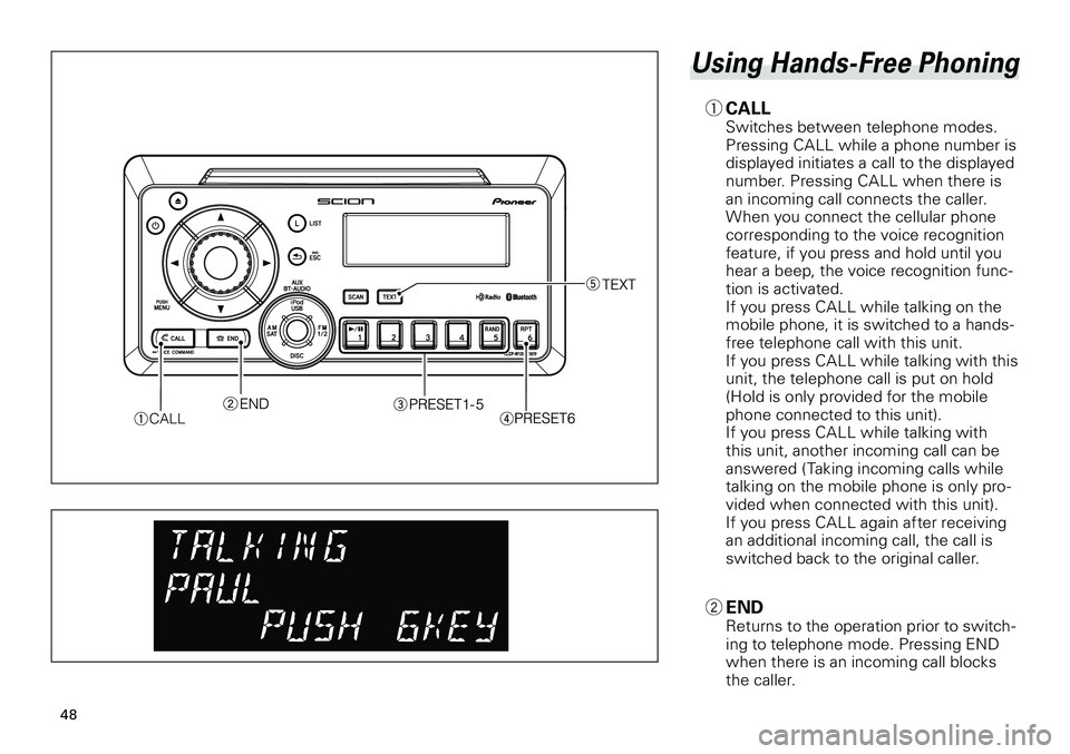 TOYOTA xB 2012 Accessories, Audio & Navigation (in English)
48
<CRB3644-A/U>48
Using Hands-Free Phoning
1 CALLSwitches between telephone modes.Pressing CALL while a phone number is displayed initiates a call to the displayed number. Pressing CALL when there TOYOTA xB 2012 Accessories, Audio & Navigation (in English)
48
<CRB3644-A/U>48
Using Hands-Free Phoning
1 CALLSwitches between telephone modes.Pressing CALL while a phone number is displayed initiates a call to the displayed number. Pressing CALL when there