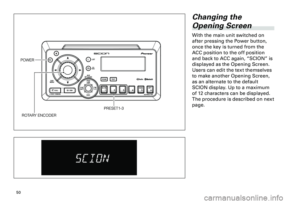 TOYOTA xB 2012 Accessories, Audio & Navigation (in English)
50
<CRB3644-A/U>50
Changing the
Opening Screen
With the main unit switched on
af ter pressing the Power button,
once the key is turned from the
ACC position to the of f position
and back to AC TOYOTA xB 2012 Accessories, Audio & Navigation (in English)
50
<CRB3644-A/U>50
Changing the
Opening Screen
With the main unit switched on
af ter pressing the Power button,
once the key is turned from the
ACC position to the of f position
and back to AC