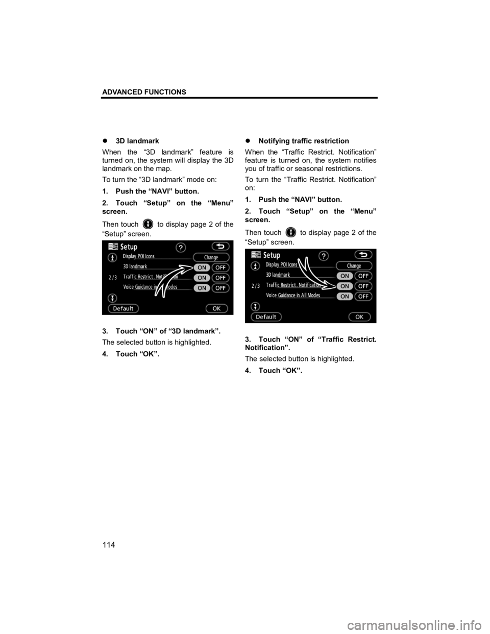 TOYOTA xB 2012  Accessories, Audio & Navigation (in English) ADVANCED FUNCTIONS 
114 
V573_E 
�z 3D landmark 
When the “3D landmark” feature is 
turned on, the system will display the 3D 
landmark on the map. 
To turn the “3D landmark” mode on: 
1.  Pus