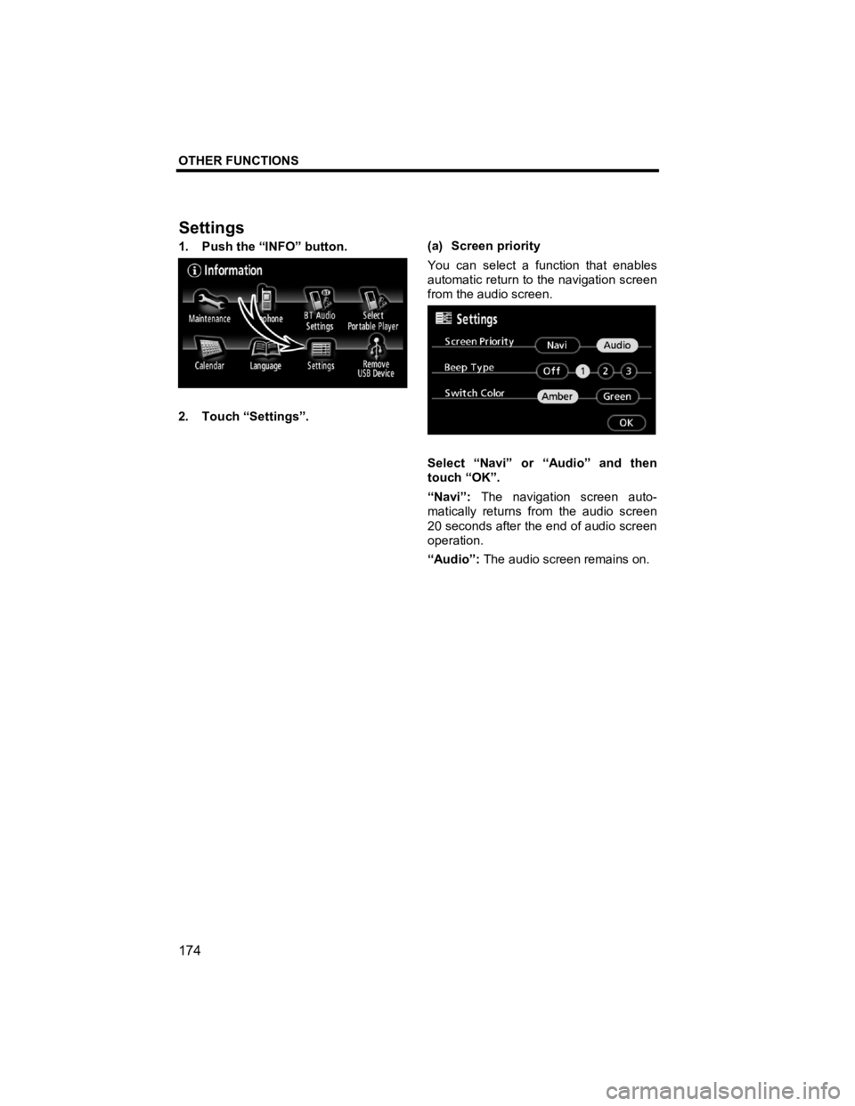 TOYOTA xB 2012  Accessories, Audio & Navigation (in English) OTHER FUNCTIONS 
 
174 
V573_E 
1.  Push the “INFO” button. 
 
2. Touch “Settings”.  (a) Screen priority 
You can select a function that enables 
automatic return to the navigation screen 
fro