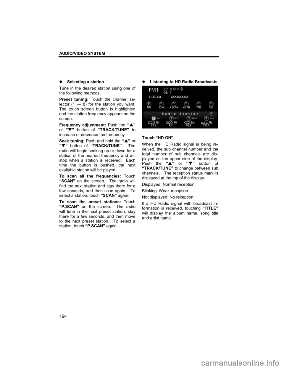 TOYOTA xB 2012  Accessories, Audio & Navigation (in English) AUDIO/VIDEO SYSTEM 
194 
V573_E 
�z Selecting a station 
Tune in the desired station using one of 
the following methods. 
Preset tuning:  Touch the channel se-
lector (1 — 8) for the station you wa