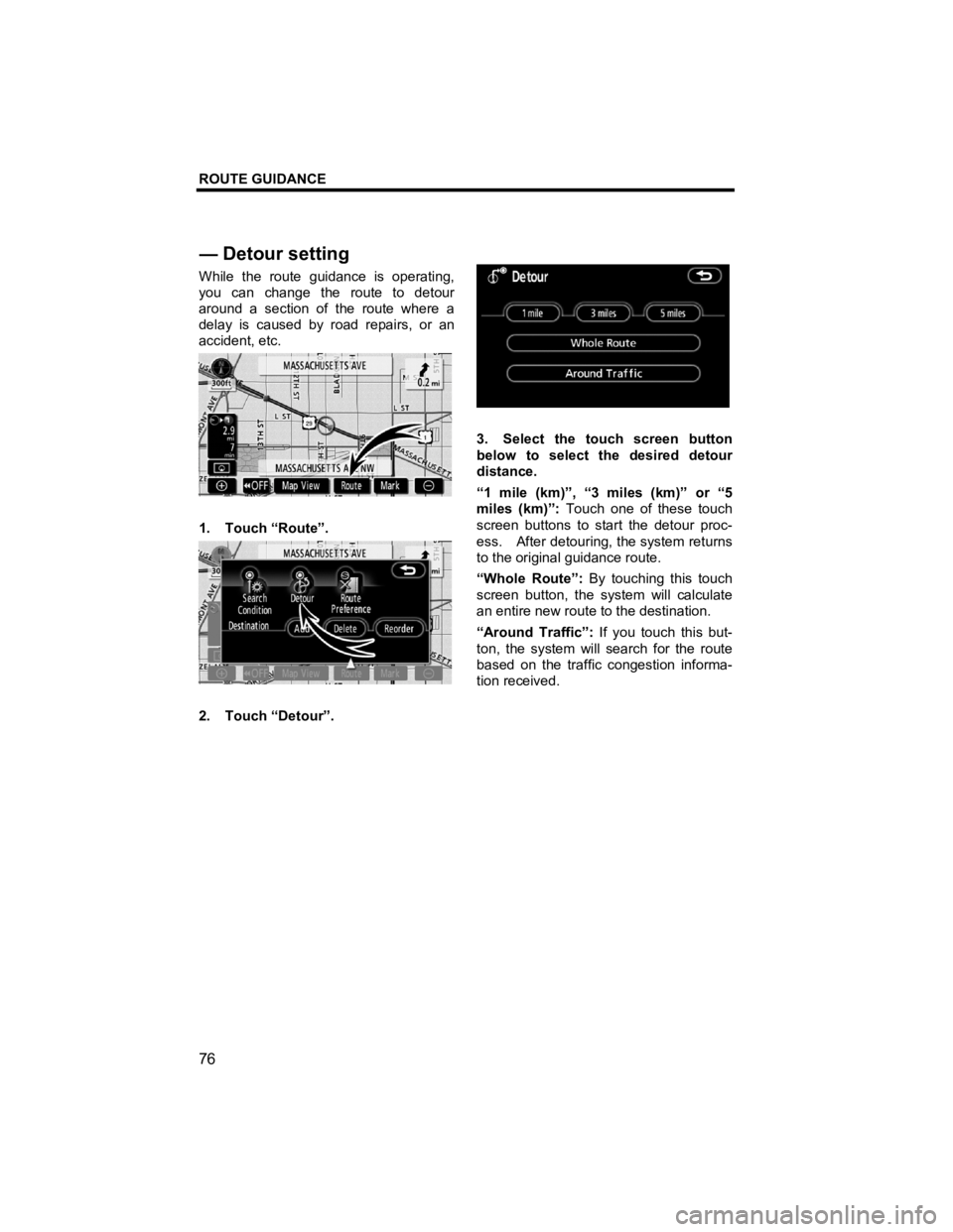 TOYOTA xB 2012 Accessories, Audio & Navigation (in English) ROUTE GUIDANCE
76
V573_E
While the route guidance is operating,
you can change the route to detour
around a section of the route where a
delay is caused by road repairs, or an
accident, etc.
TOYOTA xB 2012 Accessories, Audio & Navigation (in English) ROUTE GUIDANCE
76
V573_E
While the route guidance is operating,
you can change the route to detour
around a section of the route where a
delay is caused by road repairs, or an
accident, etc.