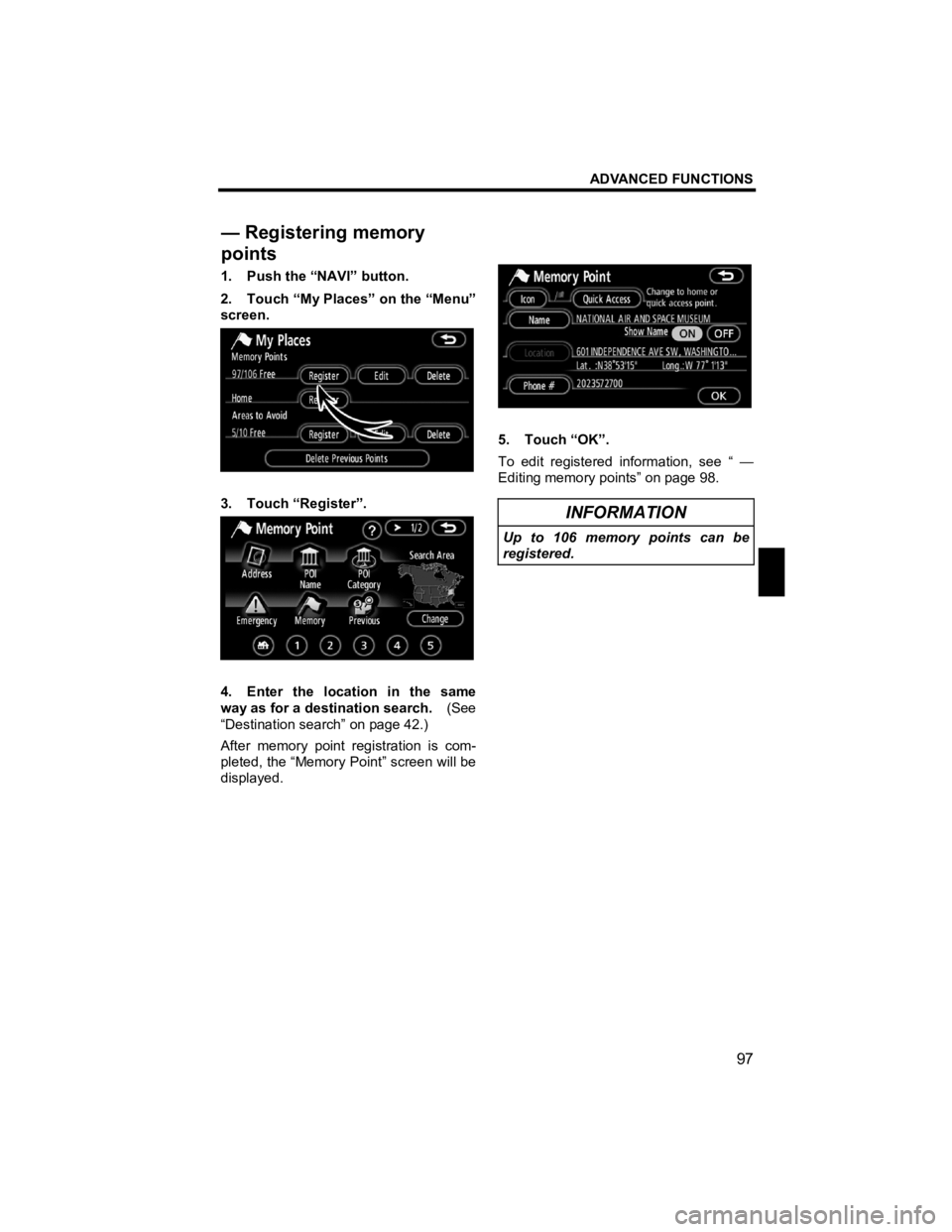 TOYOTA xB 2012 Accessories, Audio & Navigation (in English) ADVANCED FUNCTIONS
97
V573_E
1. Push the “NAVI” button.
2. Touch “My Places” on the “Menu”
screen.
3. Touch “Register”.
4. Enter the location in the same
way as for a TOYOTA xB 2012 Accessories, Audio & Navigation (in English) ADVANCED FUNCTIONS
97
V573_E
1. Push the “NAVI” button.
2. Touch “My Places” on the “Menu”
screen.
3. Touch “Register”.
4. Enter the location in the same
way as for a