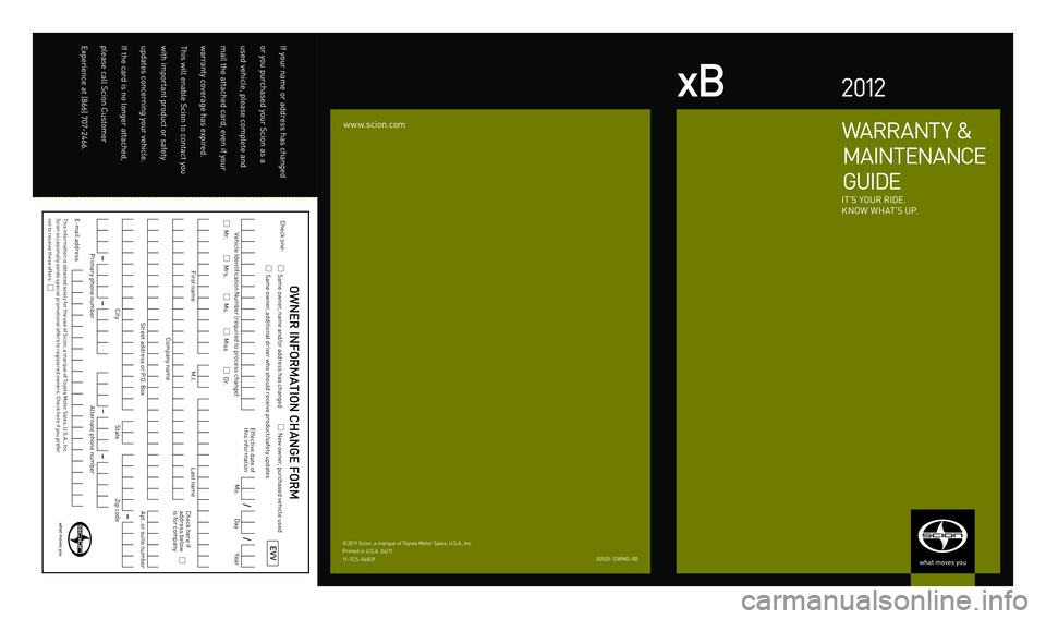 TOYOTA xB 2012  Warranties & Maintenance Guides (in English) xB2 012
warrant y &
 MaIntEnanCE 
 G U I D E
It’S yOUr rIDE.
KnOw wHat’S  U P.
www.scion.com
00505-12wMG -XB
© 2 0 11 Scion, a marque of toyota Motor Sales,  U. S.a., I nc. Printed in  U. S.a. 04