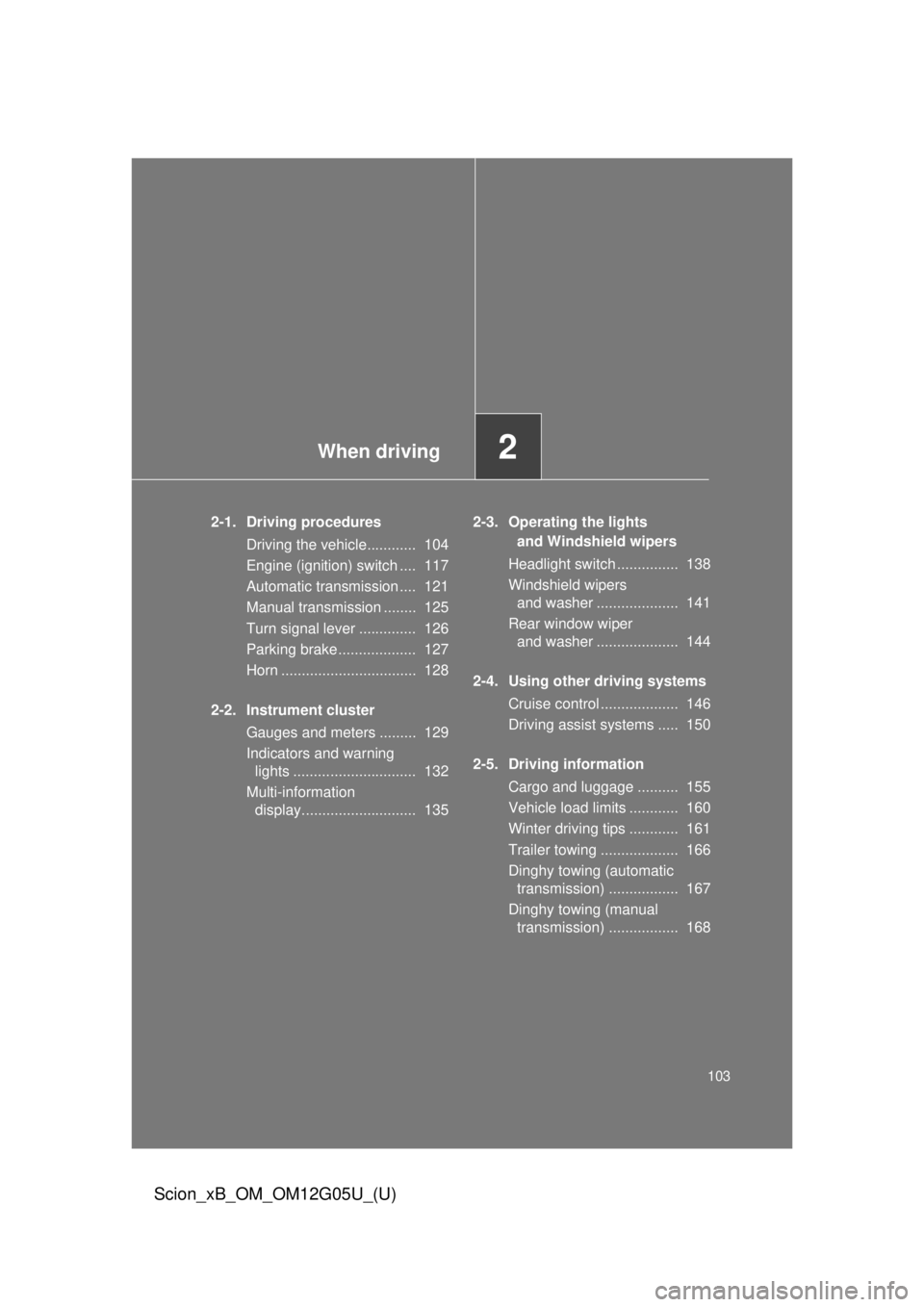 TOYOTA xB 2013 Owners Manual (in English) When driving2
103
Scion_xB_OM_OM12G05U_(U)
2-1. Driving proceduresDriving the vehicle............ 104
Engine (ignition) switch .... 117
Automatic transmission .... 121
Manual transmission ........ TOYOTA xB 2013 Owners Manual (in English) When driving2
103
Scion_xB_OM_OM12G05U_(U)
2-1. Driving proceduresDriving the vehicle............ 104
Engine (ignition) switch .... 117
Automatic transmission .... 121
Manual transmission ........