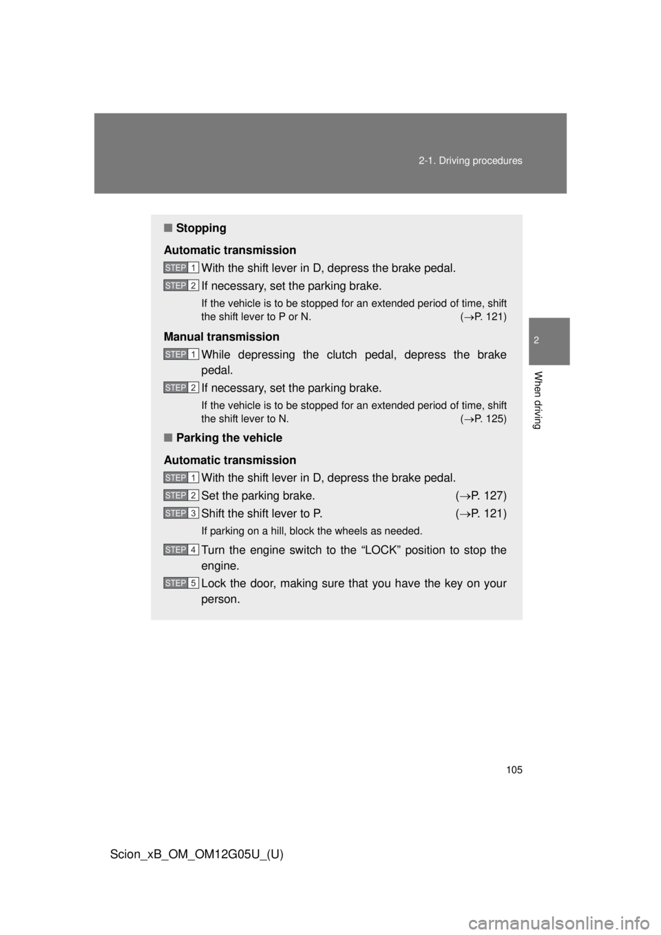 TOYOTA xB 2013 Owners Manual (in English) 105
2-1. Driving procedures
2
When driving
Scion_xB_OM_OM12G05U_(U)
■
Stopping
Automatic transmission With the shift lever in D, depress the brake pedal.
If necessary, set the parking brake.
If the TOYOTA xB 2013 Owners Manual (in English) 105
2-1. Driving procedures
2
When driving
Scion_xB_OM_OM12G05U_(U)
■
Stopping
Automatic transmission With the shift lever in D, depress the brake pedal.
If necessary, set the parking brake.
If the