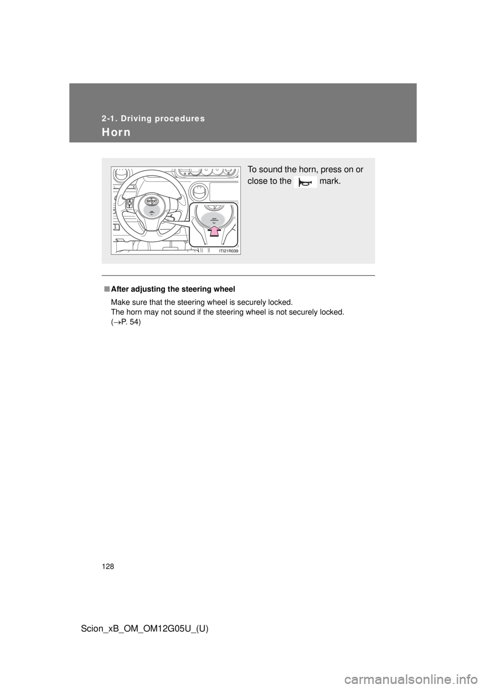 TOYOTA xB 2013  Owners Manual (in English) 128
2-1. Driving procedures
Scion_xB_OM_OM12G05U_(U)
Hor n
■After adjusting the steering wheel
Make sure that the steering wheel is securely locked.
The horn may not sound if the steering wheel is n