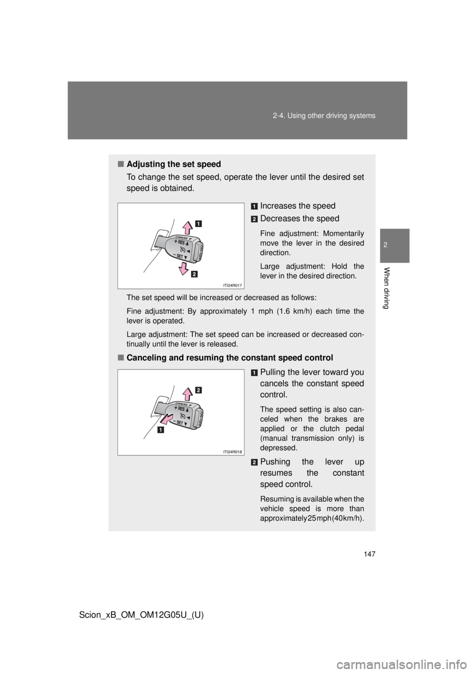 TOYOTA xB 2013 Owners Manual (in English) 147
2-4. Using other
driving systems
2
When driving
Scion_xB_OM_OM12G05U_(U)
■Adjusting the set speed
To change the set speed, operate the lever until the desired set
speed is obtained.
Increases TOYOTA xB 2013 Owners Manual (in English) 147
2-4. Using other
driving systems
2
When driving
Scion_xB_OM_OM12G05U_(U)
■Adjusting the set speed
To change the set speed, operate the lever until the desired set
speed is obtained.
Increases