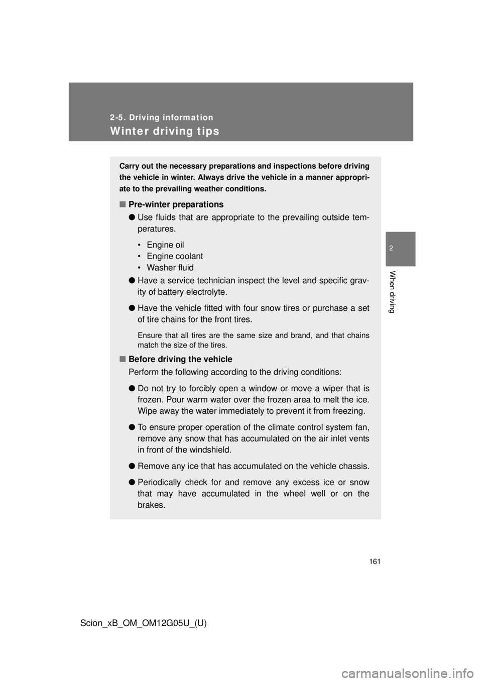 TOYOTA xB 2013 Owners Manual (in English) 161
2-5. Driving information
2
When driving
Scion_xB_OM_OM12G05U_(U)
Winter driving tips
Carry out the necessary preparations and inspections before driving
the vehicle in winter. Always drive the veh TOYOTA xB 2013 Owners Manual (in English) 161
2-5. Driving information
2
When driving
Scion_xB_OM_OM12G05U_(U)
Winter driving tips
Carry out the necessary preparations and inspections before driving
the vehicle in winter. Always drive the veh