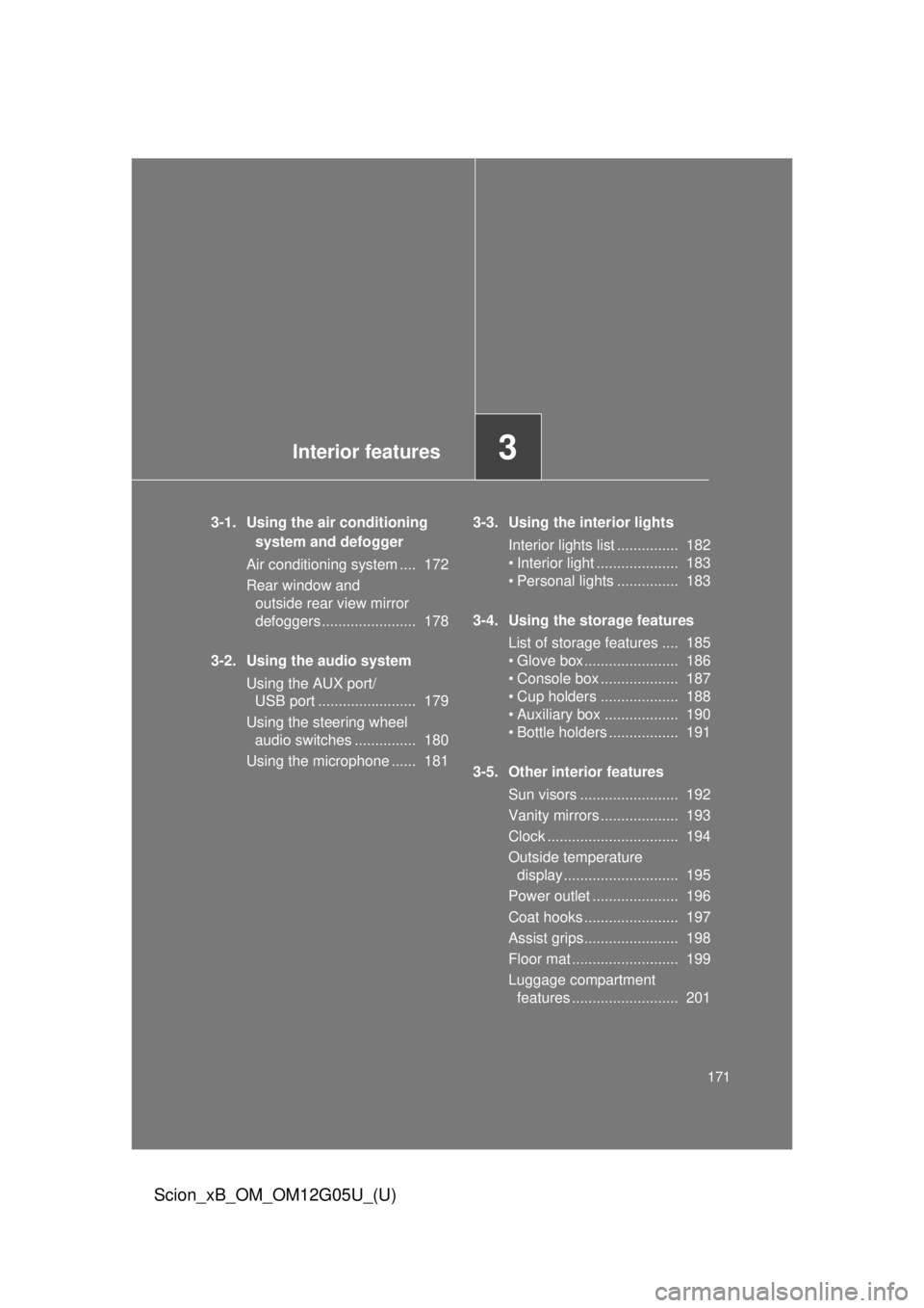 TOYOTA xB 2013 Owners Manual (in English) Interior features3
171
Scion_xB_OM_OM12G05U_(U)
3-1. Using the air conditioning system and defogger
Air conditioning system .... 172
Rear window and outside rear view mirror
defoggers ............. TOYOTA xB 2013 Owners Manual (in English) Interior features3
171
Scion_xB_OM_OM12G05U_(U)
3-1. Using the air conditioning system and defogger
Air conditioning system .... 172
Rear window and outside rear view mirror
defoggers .............
