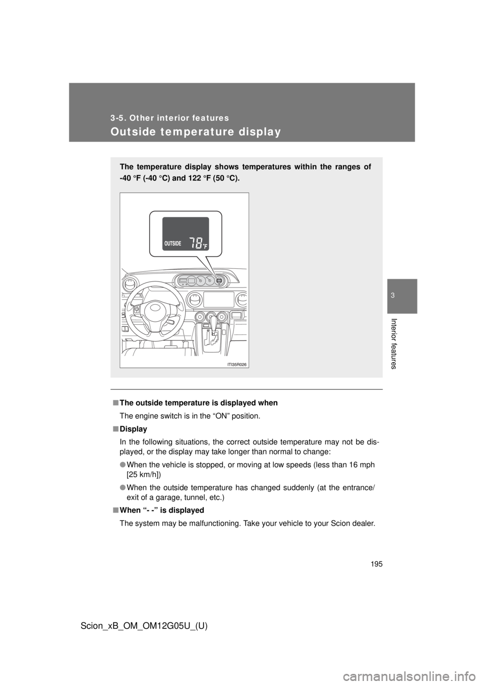 TOYOTA xB 2013  Owners Manual (in English) 195
3-5. Other interior features
3
Interior features
Scion_xB_OM_OM12G05U_(U)
Outside temperature display
■The outside temperatur e is displayed when
The engine switch is in the “ON” position.

