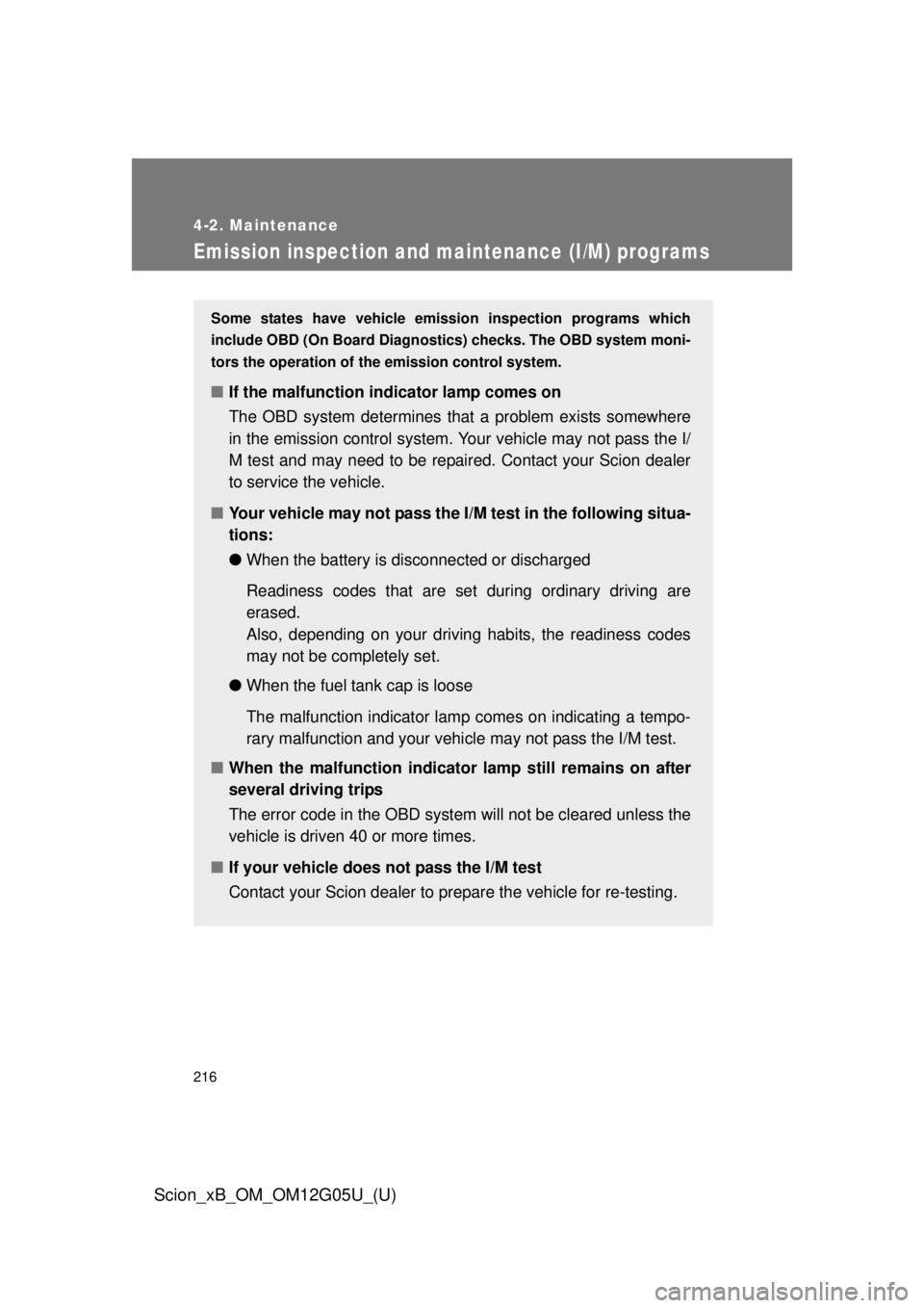 TOYOTA xB 2013 Owners Manual (in English) 216
4-2. Maintenance
Scion_xB_OM_OM12G05U_(U)
Emission inspection and maintenance (I/M) programs
Some states have vehicle emission inspection programs which
include OBD (On Board Diagnostics) checks. TOYOTA xB 2013 Owners Manual (in English) 216
4-2. Maintenance
Scion_xB_OM_OM12G05U_(U)
Emission inspection and maintenance (I/M) programs
Some states have vehicle emission inspection programs which
include OBD (On Board Diagnostics) checks.
