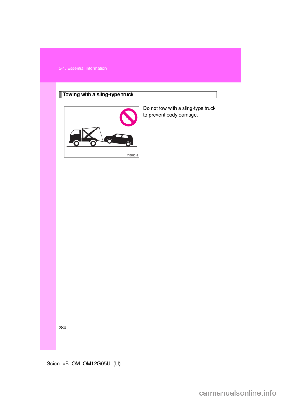 TOYOTA xB 2013  Owners Manual (in English) 284 5-1. Essential information
Scion_xB_OM_OM12G05U_(U)
Towing with a sling-type truckDo not tow with a sling-type truck
to prevent body damage. 