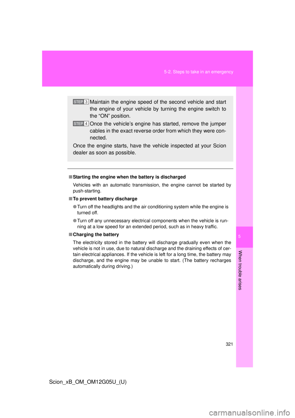 TOYOTA xB 2013 Owners Manual (in English) 5
When trouble arises
321
5-2. Steps to take in an emergency
Scion_xB_OM_OM12G05U_(U)
■
Starting the engine when the battery is discharged
Vehicles with an automatic transmission, the engine cannot TOYOTA xB 2013 Owners Manual (in English) 5
When trouble arises
321
5-2. Steps to take in an emergency
Scion_xB_OM_OM12G05U_(U)
■
Starting the engine when the battery is discharged
Vehicles with an automatic transmission, the engine cannot