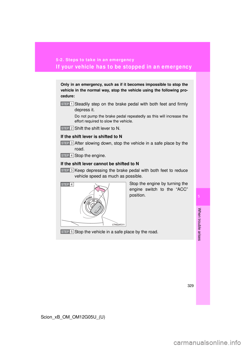 TOYOTA xB 2013 Owners Manual (in English) 5
When trouble arises
329
5-2. Steps to take in an emergency
Scion_xB_OM_OM12G05U_(U)
If your vehicle has to be stopped in an emergency
Only in an emergency, such as if it becomes impossible to stop TOYOTA xB 2013 Owners Manual (in English) 5
When trouble arises
329
5-2. Steps to take in an emergency
Scion_xB_OM_OM12G05U_(U)
If your vehicle has to be stopped in an emergency
Only in an emergency, such as if it becomes impossible to stop
