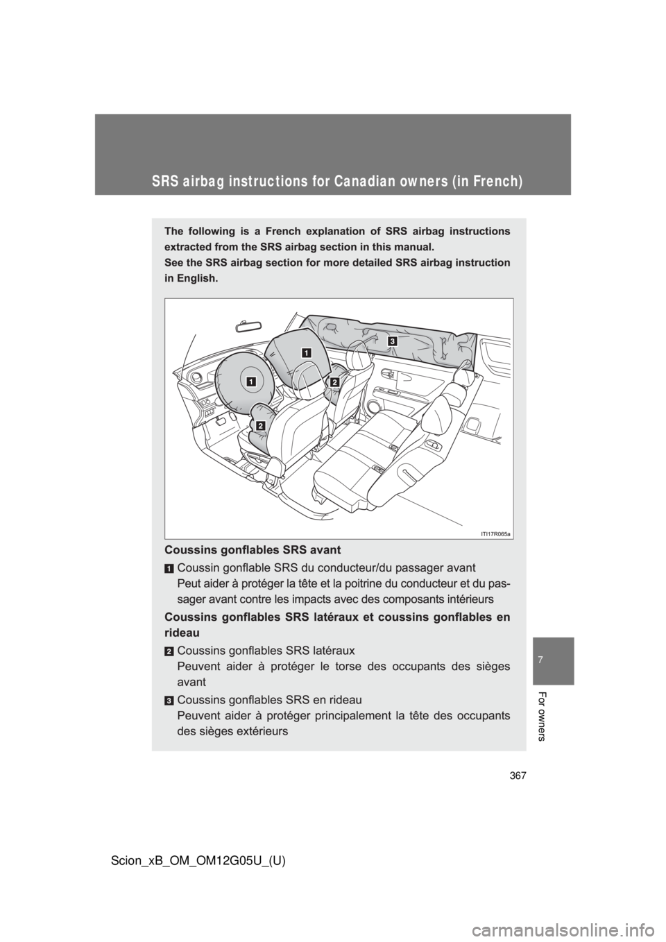 TOYOTA xB 2013  Owners Manual (in English) 367
7
For owners
Scion_xB_OM_OM12G05U_(U)
SRS airbag instructions for Canadian owners (in French) 