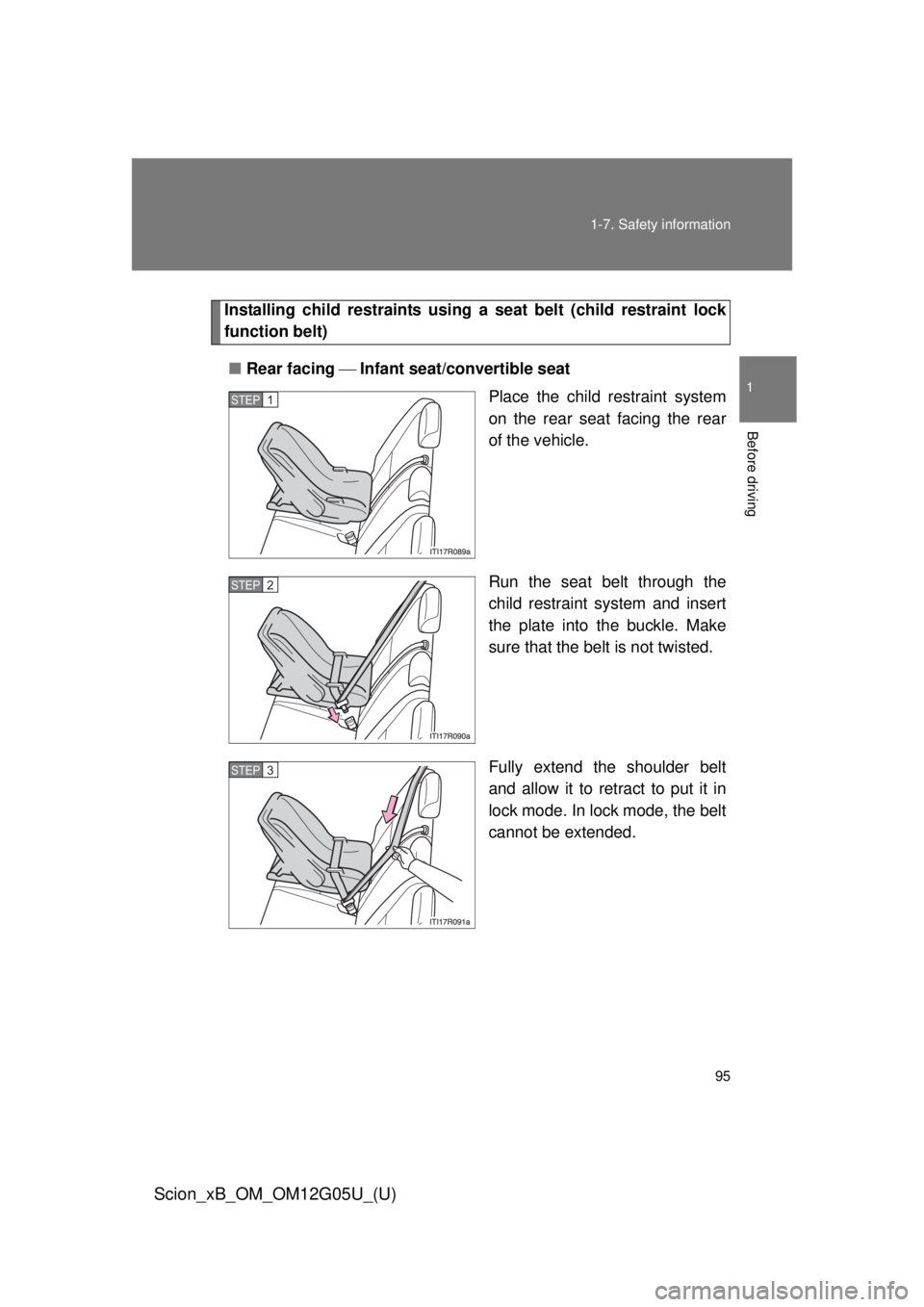 TOYOTA xB 2013  Owners Manual (in English) 95
1-7. Safety information
1
Before driving
Scion_xB_OM_OM12G05U_(U)
Installing child restraints using a 
seat belt (child restraint lock
function belt)
■ Rear facing  Infant seat/convertible 