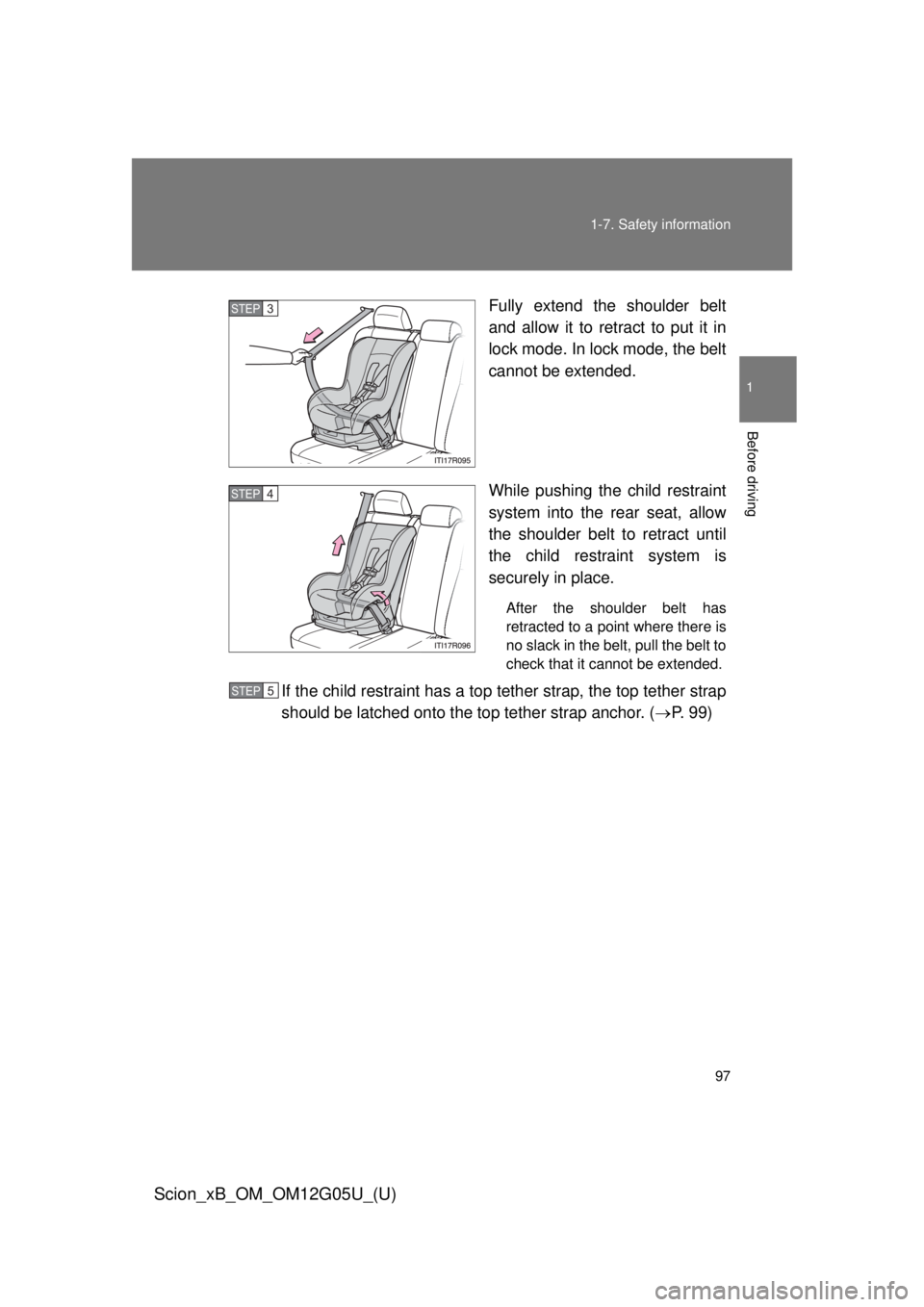 TOYOTA xB 2013  Owners Manual (in English) 97
1-7. Safety information
1
Before driving
Scion_xB_OM_OM12G05U_(U)
Fully extend the shoulder belt
and allow it to retract to put it in
lock mode. In lock mode, the belt
cannot be extended.
While pus