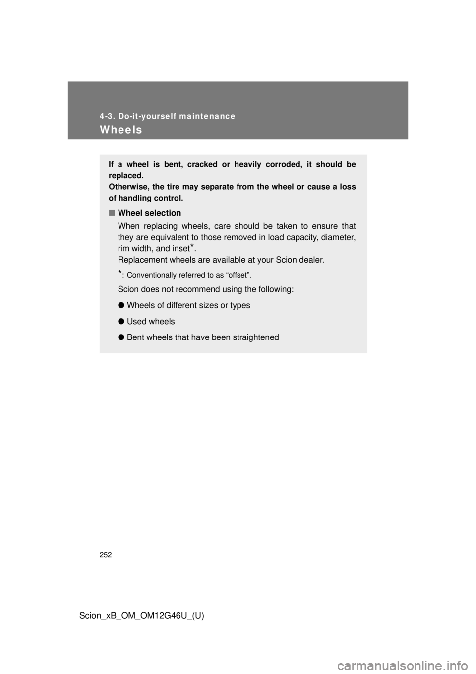 TOYOTA xB 2013  Owners Manual (in English) 252
4-3. Do-it-yourself maintenance
Scion_xB_OM_OM12G46U_(U)
Wheels
If a wheel is bent, cracked or heavily corroded, it should be
replaced.
Otherwise, the tire may separate from the wheel or cause a l