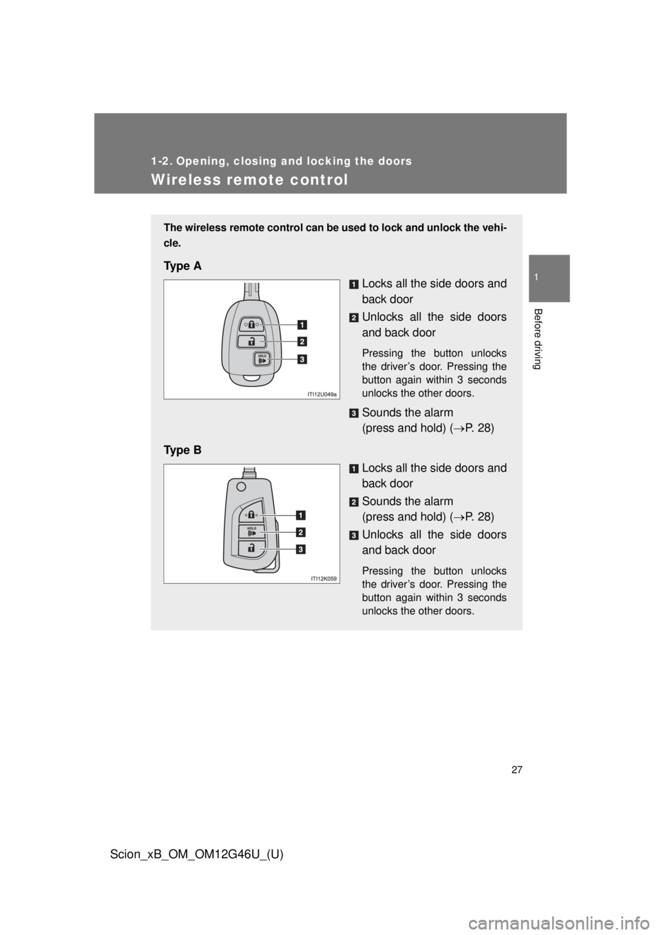 TOYOTA xB 2013 (in English) Owners Manual 27
1
Before driving
Scion_xB_OM_OM12G46U_(U)
1-2. Opening, closing and locking the doors
Wireless remote control
The wireless remote control can be used to lock and unlock the vehi-
cle.
Ty p e A
Loc TOYOTA xB 2013 (in English) Owners Manual 27
1
Before driving
Scion_xB_OM_OM12G46U_(U)
1-2. Opening, closing and locking the doors
Wireless remote control
The wireless remote control can be used to lock and unlock the vehi-
cle.
Ty p e A
Loc