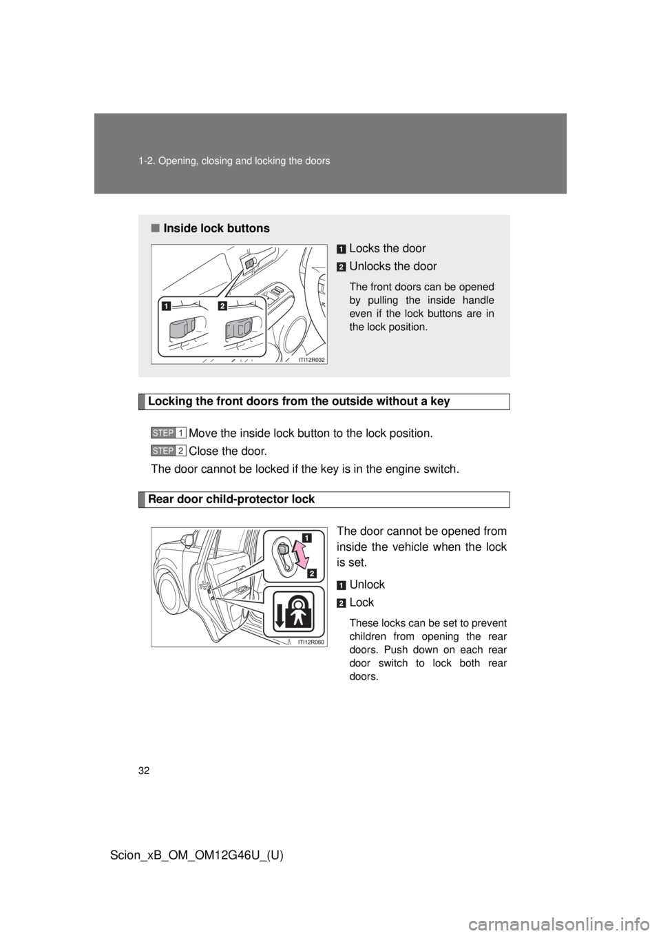 TOYOTA xB 2013  Owners Manual (in English) 32 1-2. Opening, closing and locking the doors
Scion_xB_OM_OM12G46U_(U)
Locking the front doors from the outside without a keyMove the inside lock button to the lock position.
Close the door.
The door
