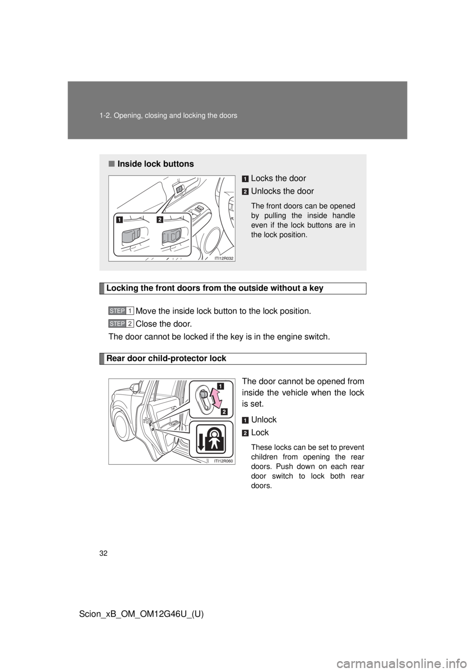 TOYOTA xB 2013   (in English) Owners Guide 32 1-2. Opening, closing and locking the doors
Scion_xB_OM_OM12G46U_(U)
Locking the front doors from the outside without a keyMove the inside lock button to the lock position.
Close the door.
The door