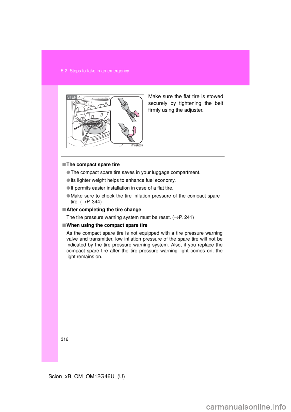 TOYOTA xB 2013  Owners Manual (in English) 316 5-2. Steps to take in an emergency
Scion_xB_OM_OM12G46U_(U)
Make sure the flat tire is stowed
securely by tightening the belt
firmly using the adjuster.STEP 4 
■The compact spare tire
●The com
