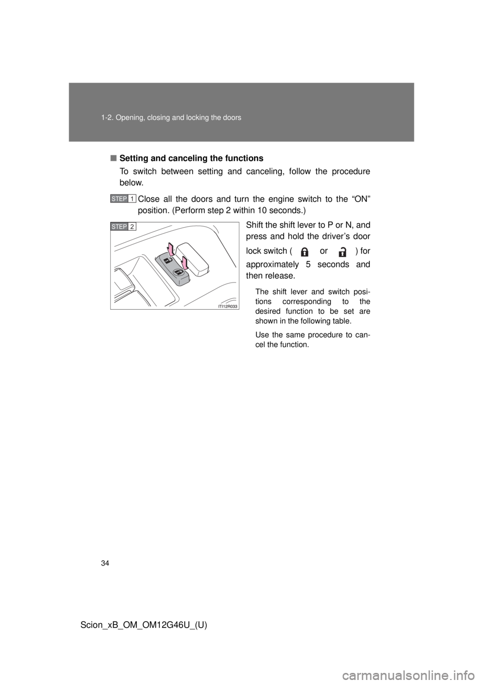 TOYOTA xB 2013   (in English) Owners Guide 34 1-2. Opening, closing and locking the doors
Scion_xB_OM_OM12G46U_(U)
■Setting and canceling the functions
To switch between setting and canceling, follow the procedure
below.
Close all the doors 