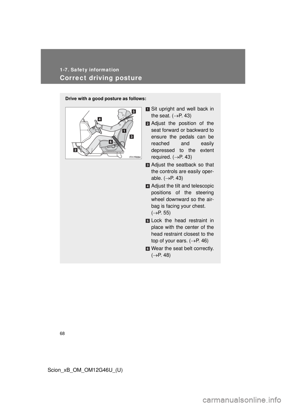 TOYOTA xB 2013   (in English) Repair Manual 68
Scion_xB_OM_OM12G46U_(U)
1-7. Safety information
Correct driving posture
Drive with a good posture as follows:
Sit upright and well back in
the seat. (P.  4 3 )
Adjust the position of the
seat f