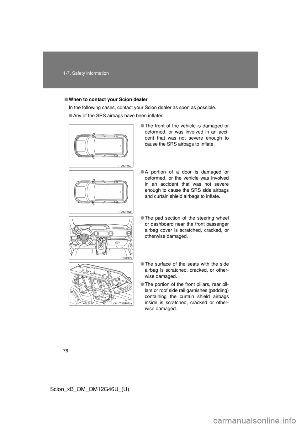 TOYOTA xB 2013   (in English) Manual PDF 76 1-7. Safety information
Scion_xB_OM_OM12G46U_(U)
■When to contact your Scion dealer
In the following cases, contact your Scion dealer as soon as possible.
● Any of the SRS airbags have been inf