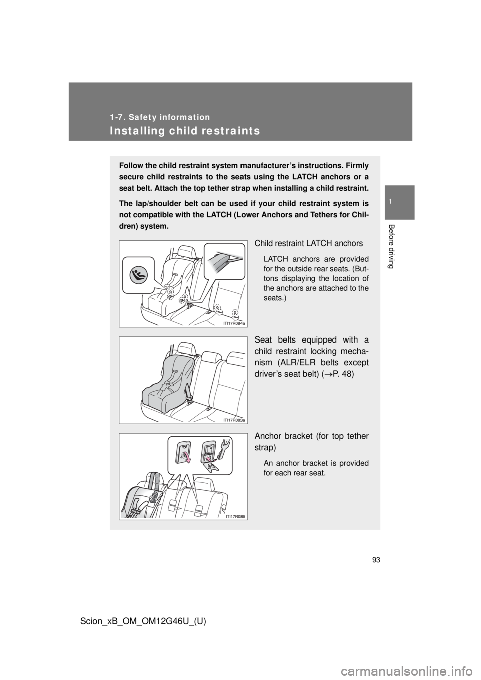 TOYOTA xB 2013 Owners Manual (in English) 93
1
1-7. Safety information
Before driving
Scion_xB_OM_OM12G46U_(U)
Installing child restraints
Follow the child restraint system manufacturer’s instructions. Firmly
secure child restraints to the TOYOTA xB 2013 Owners Manual (in English) 93
1
1-7. Safety information
Before driving
Scion_xB_OM_OM12G46U_(U)
Installing child restraints
Follow the child restraint system manufacturer’s instructions. Firmly
secure child restraints to the