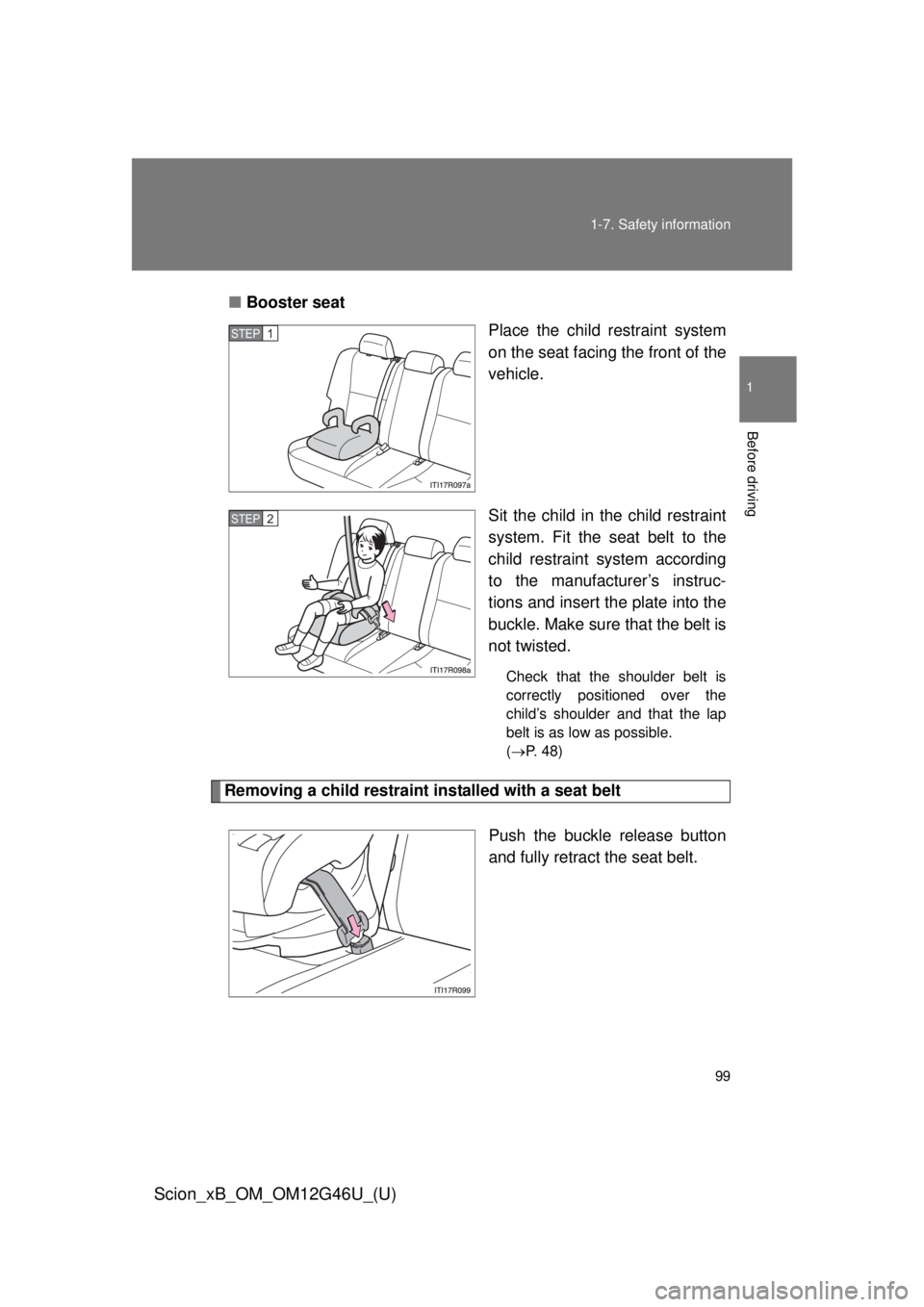 TOYOTA xB 2013 Owners Manual (in English) 99
1-7. Safety information
1
Before driving
Scion_xB_OM_OM12G46U_(U)
■
Booster seat
Place the child restraint system
on the seat facing the front of the
vehicle.
Sit the child in the child restraint TOYOTA xB 2013 Owners Manual (in English) 99
1-7. Safety information
1
Before driving
Scion_xB_OM_OM12G46U_(U)
■
Booster seat
Place the child restraint system
on the seat facing the front of the
vehicle.
Sit the child in the child restraint