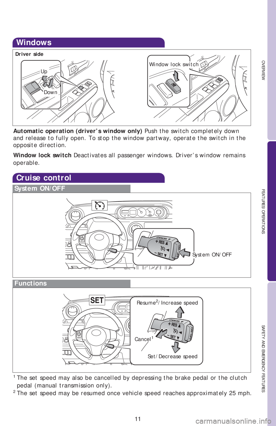 TOYOTA xB 2013   (in English) User Guide OVERVIEW
FEATURES/OPERATIONS
SAFETY AND EMERGENCY FEATURES
11
Windows
Automatic operation (driver’s window only) Push the switch completely down 
and release to fully open. To stop the window partwa