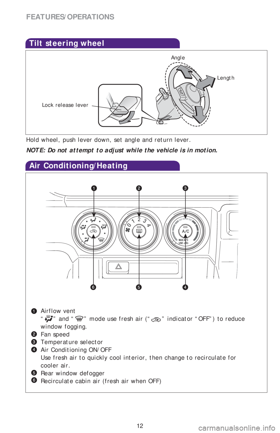 TOYOTA xB 2013   (in English) User Guide 12
FEATURES/OPERATIONS
Air Conditioning/Heating
Airflow vent
“
” and “” mode use fresh air (“” indicator “OFF”) to reduce 
window fogging.
Fan speed
Temperature selector
Air Conditioni