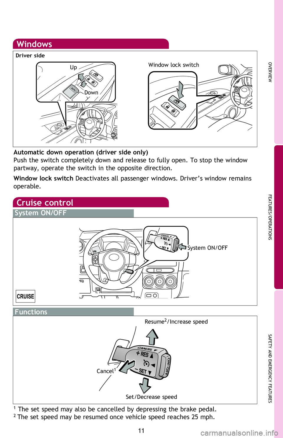 TOYOTA xB 2013   (in English) User Guide OVERVIEW
FEATURES/OPERATIONS
SAFETY AND EMERGENCY FEATURES
11
Windows
Automatic down operation (driver side only) 
Push the switch completely down and release to fully open. To stop the window 
partwa
