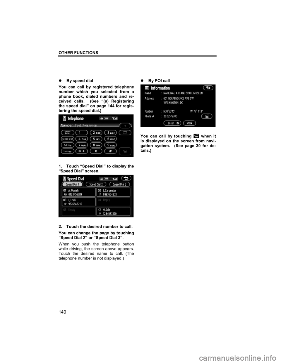 TOYOTA xB 2013  Accessories, Audio & Navigation (in English) OTHER FUNCTIONS 
 
140 
V573_E 
�z  By speed dial 
You can call by registered telephone 
number which you selected from a 
phone book, dialed numbers and re-
ceived calls.  (See “(a) Registering 
th