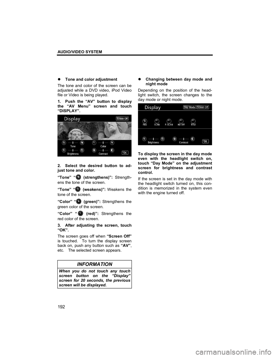TOYOTA xB 2013  Accessories, Audio & Navigation (in English) AUDIO/VIDEO SYSTEM 
192 
V573_E 
�z Tone and color adjustment 
The tone and color of the screen can be 
adjusted while a DVD video, iPod Video 
file or Video is being played. 
1.  Push the “AV” bu