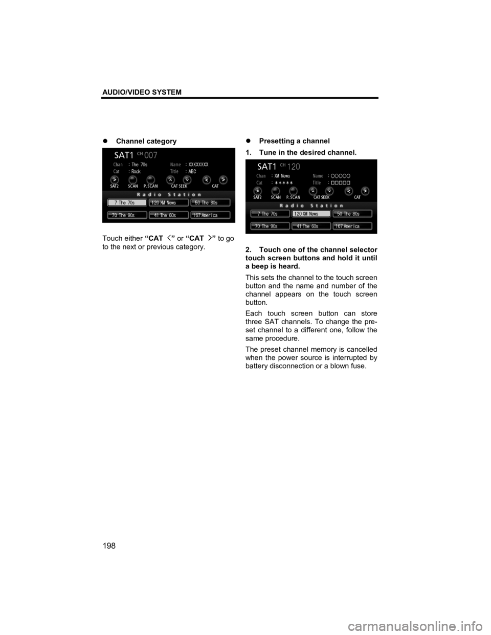 TOYOTA xB 2013  Accessories, Audio & Navigation (in English) AUDIO/VIDEO SYSTEM 
198 
V573_E 
�z Channel category 
 
Touch either  “CAT ” or  “CAT ” to go 
to the next or previous category. 
  �z 
Presetting a channel 
1.  Tune in the desired channel.  
