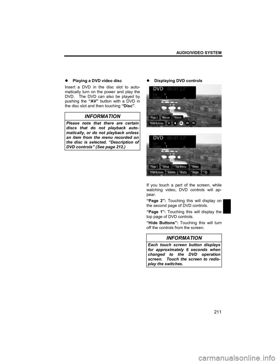 TOYOTA xB 2013  Accessories, Audio & Navigation (in English) AUDIO/VIDEO SYSTEM 
211 
V573_E 
 
�z Playing a DVD video disc 
Insert a DVD in the disc slot to auto-
matically turn on the power and play the 
DVD.    The DVD can also be played by 
pushing the  “