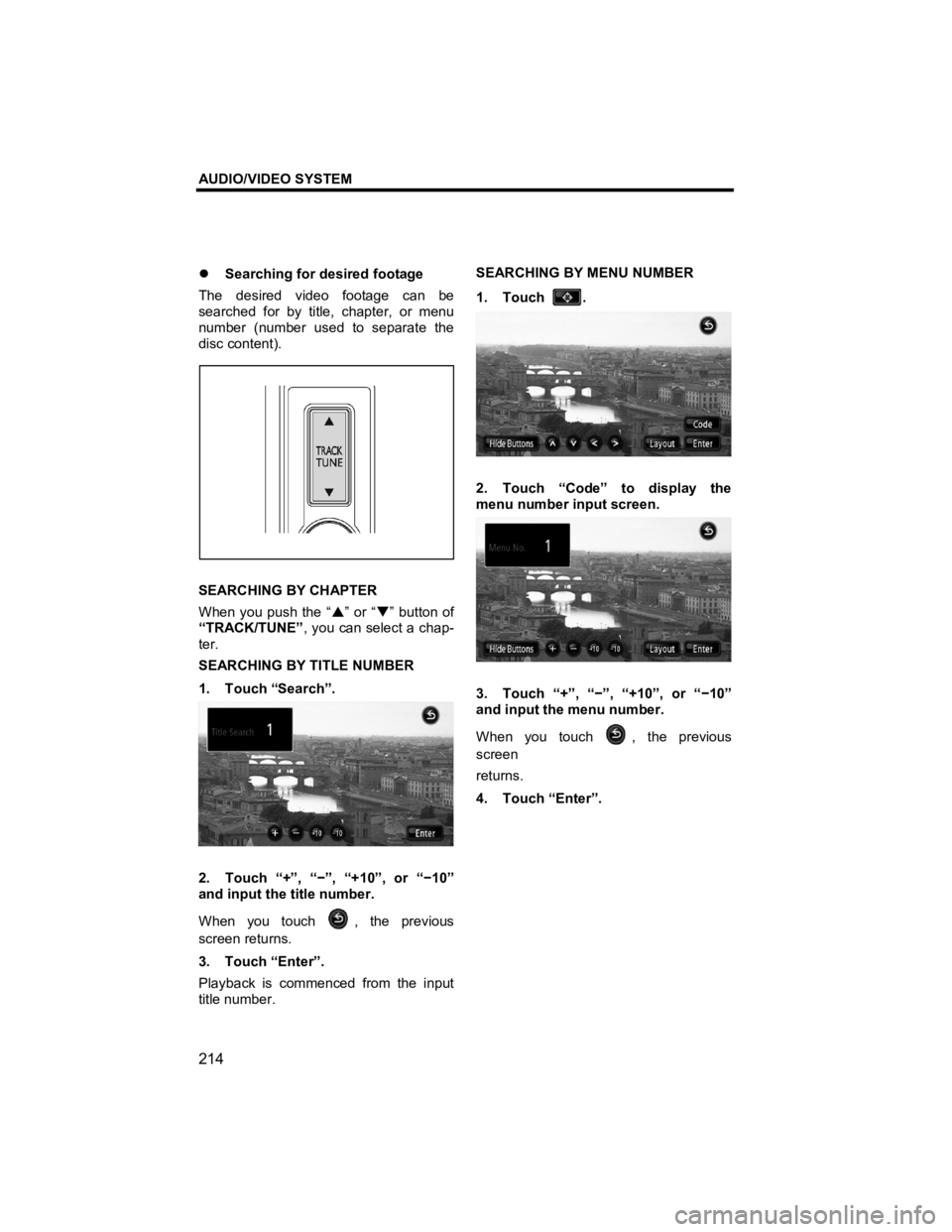 TOYOTA xB 2013  Accessories, Audio & Navigation (in English) AUDIO/VIDEO SYSTEM 
214 
V573_E 
�z Searching for desired footage 
The desired video footage can be 
searched for by title, chapter, or menu 
number (number used to separate the 
disc content). 
 
 
 
