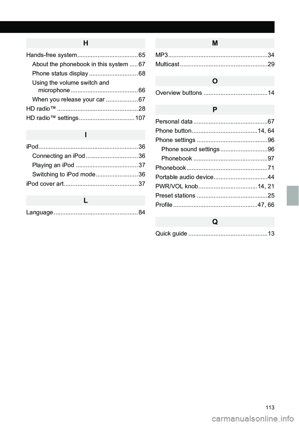 TOYOTA xB 2013  Accessories, Audio & Navigation (in English) 113
ALPHABETICAL INDEX
H
Hands-free system .................................... 65
About the phonebook in this system ..... 67
Phone status display ............................. 68
Using the volume sw