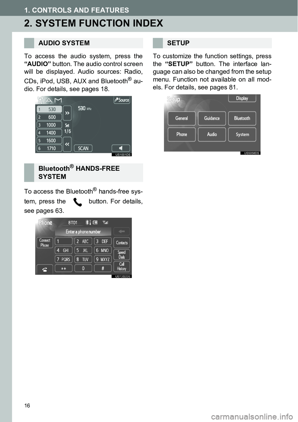 TOYOTA xB 2013  Accessories, Audio & Navigation (in English) 16
1. CONTROLS AND FEATURES
2. SYSTEM FUNCTION INDEX
To access the audio system, press the
“AUDIO” button. The audio control screen
will be displayed. Audio sources: Radio,
CDs, iPod, USB, AUX and