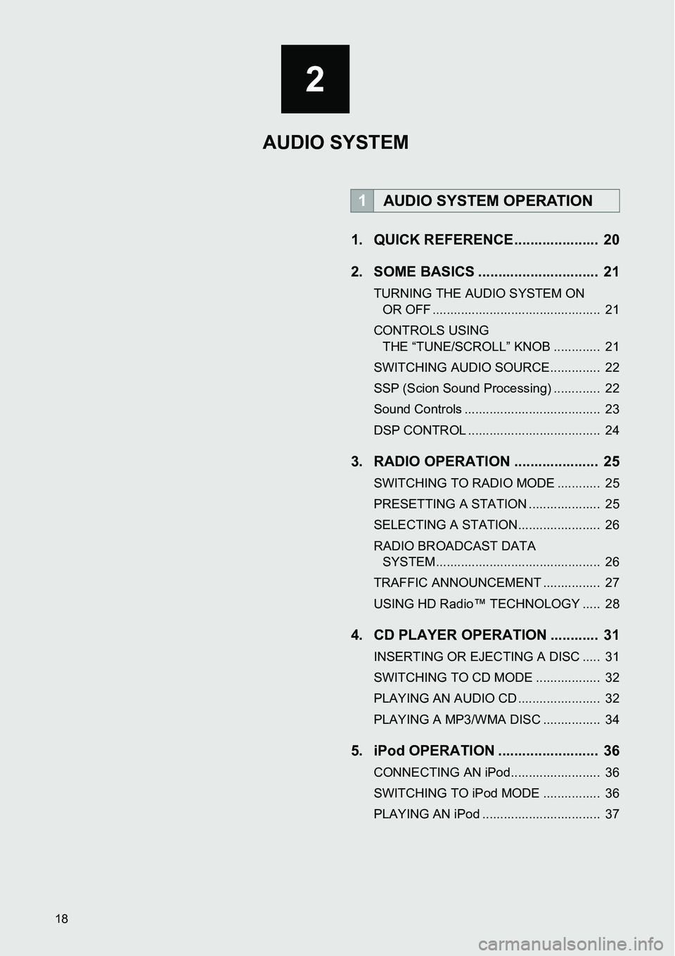 TOYOTA xB 2013  Accessories, Audio & Navigation (in English) 18
1. QUICK REFERENCE .....................  20
2. SOME BASICS ..............................  21
TURNING THE AUDIO SYSTEM ON OR OFF ...............................................  21
CONTROLS USING 