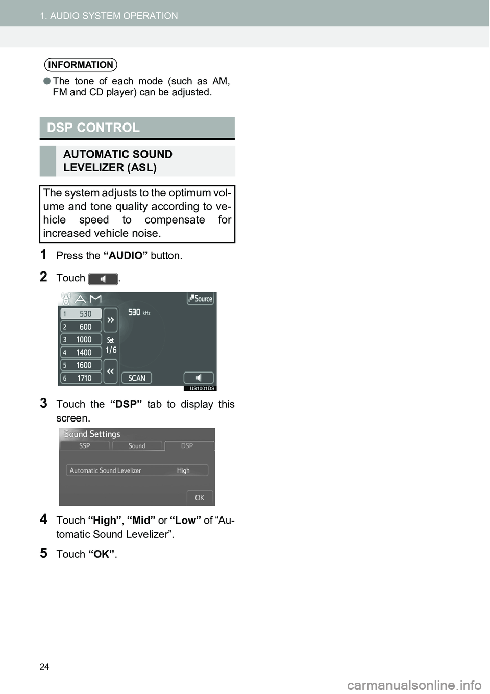 TOYOTA xB 2013  Accessories, Audio & Navigation (in English) 24
1. AUDIO SYSTEM OPERATION
1Press the “AUDIO” button.
2Touch .
3Touch the “DSP” tab to display this
screen.
4Touch “High”, “Mid” or “Low” of “Au-
tomatic Sound Levelizer”.
5T