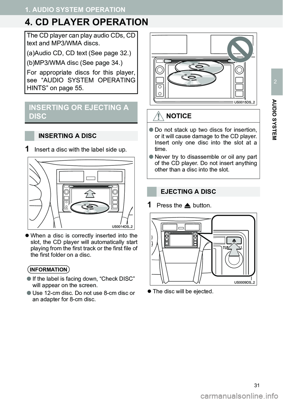 TOYOTA xB 2013  Accessories, Audio & Navigation (in English) 31
1. AUDIO SYSTEM OPERATION
2
AUDIO SYSTEM
4. CD PLAYER OPERATION
1Insert a disc with the label side up.
�zWhen a disc is correctly inserted into the
slot, the CD player will automatically start
play