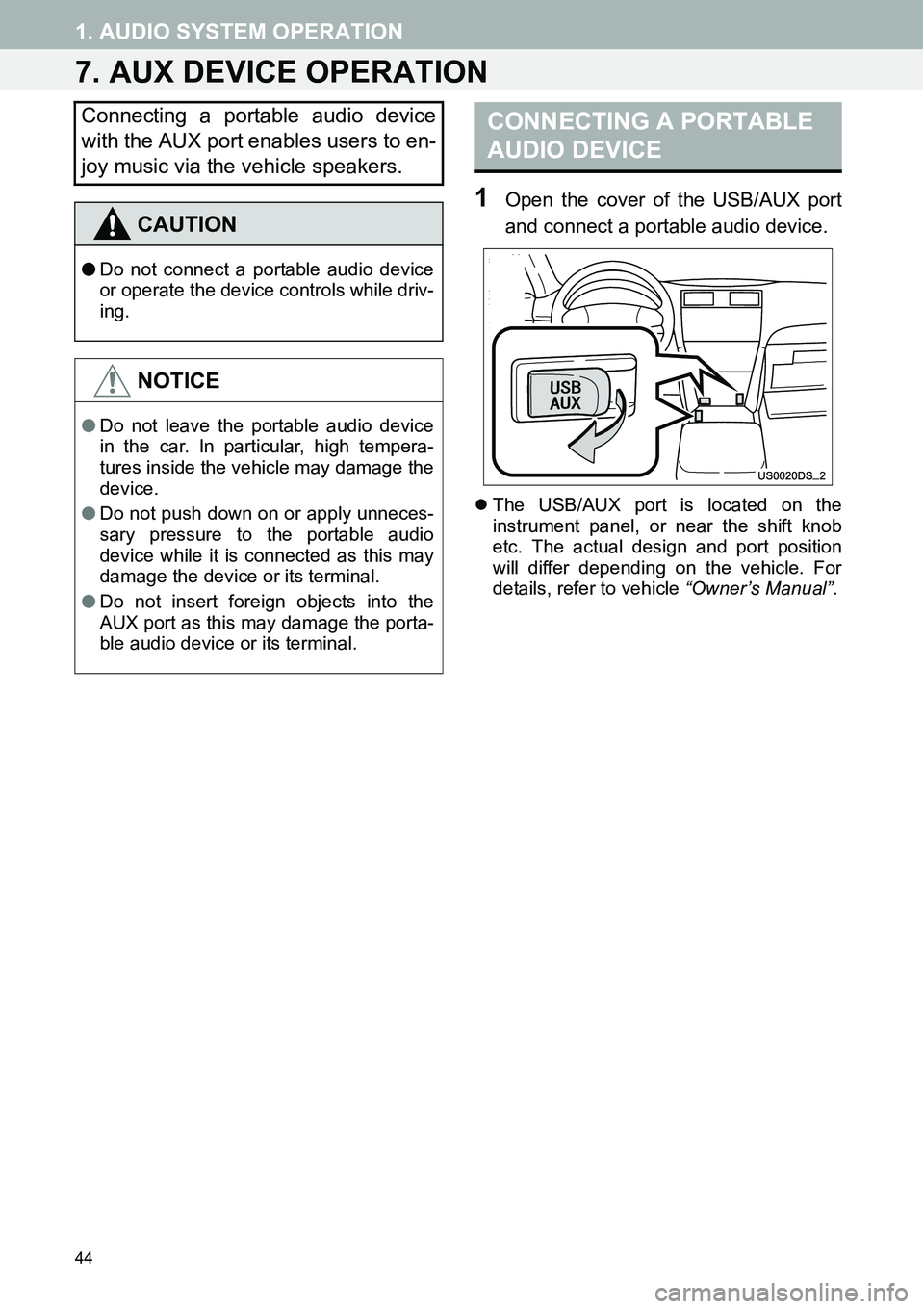 TOYOTA xB 2013  Accessories, Audio & Navigation (in English) 44
1. AUDIO SYSTEM OPERATION
7. AUX DEVICE OPERATION
1Open the cover of the USB/AUX port
and connect a portable audio device.
�zThe USB/AUX port is located on the
instrument panel, or near the shift k