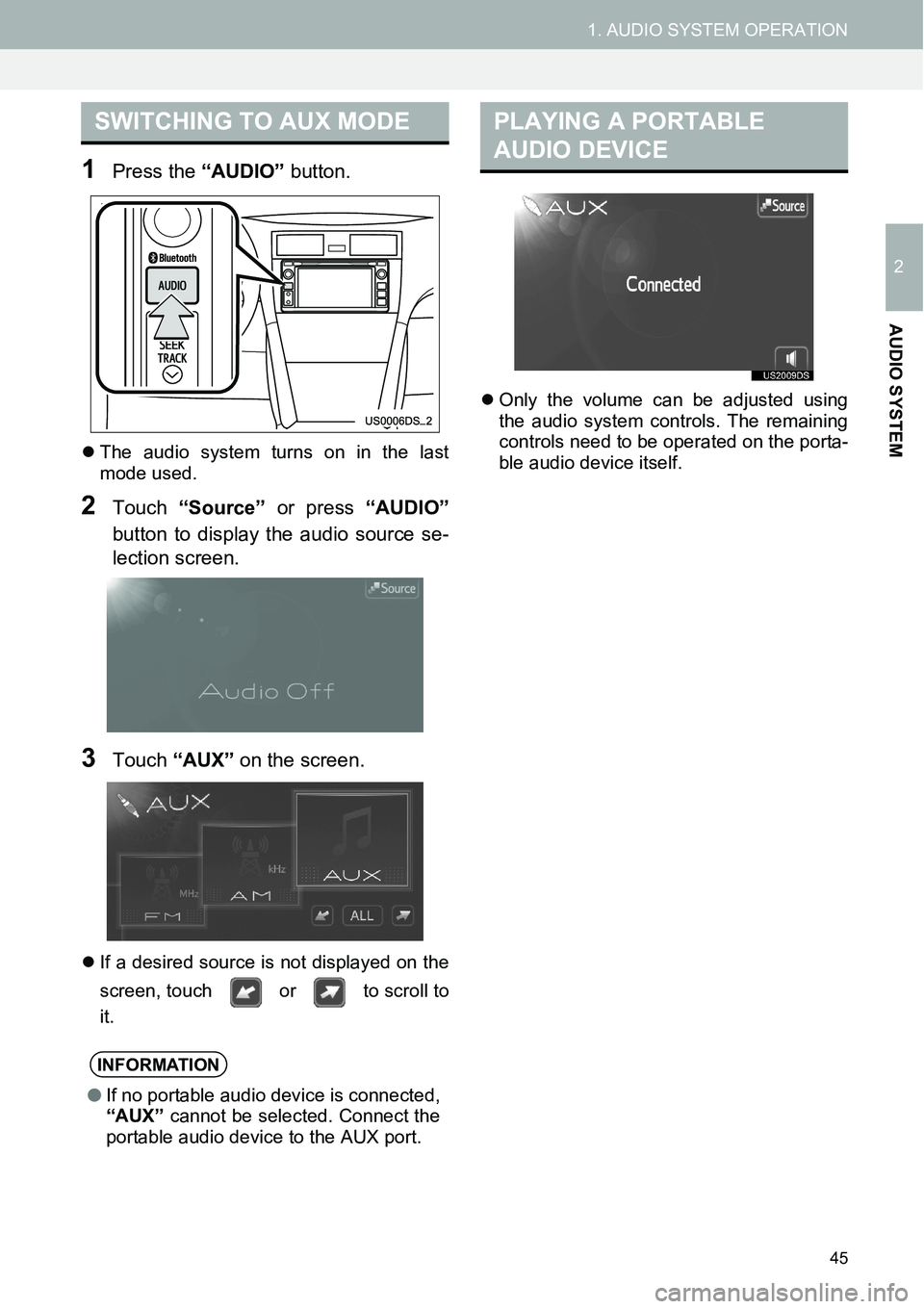 TOYOTA xB 2013  Accessories, Audio & Navigation (in English) 45
1. AUDIO SYSTEM OPERATION
2
AUDIO SYSTEM
1Press the “AUDIO” button.
�zThe audio system turns on in the last
mode used.
2Touch “Source” or press “AUDIO”
button to display the audio sourc