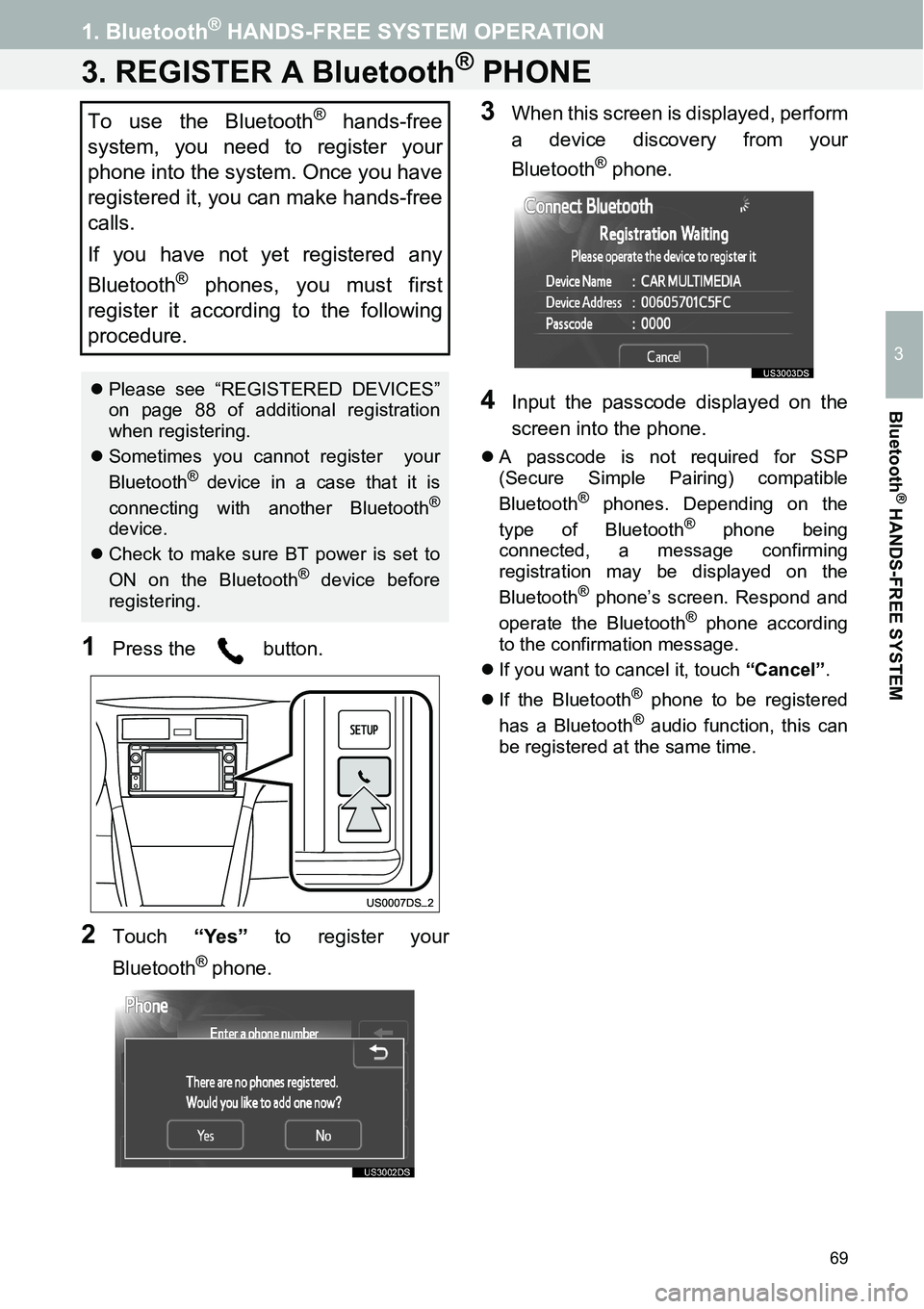 TOYOTA xB 2013  Accessories, Audio & Navigation (in English) 69
1. Bluetooth® HANDS-FREE SYSTEM OPERATION
3
Bluetooth
® HANDS-FREE SYSTEM
3. REGISTER A Bluetooth® PHONE
1Press the   button.
2Touch “Yes” to register your
Bluetooth
® phone.
3When this scr